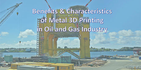 Benefits & Characteristics of 3D Printing in Oil and Gas Industry