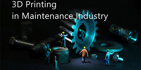 Three Advantages of 3D Printing Application in Maintenance Industry