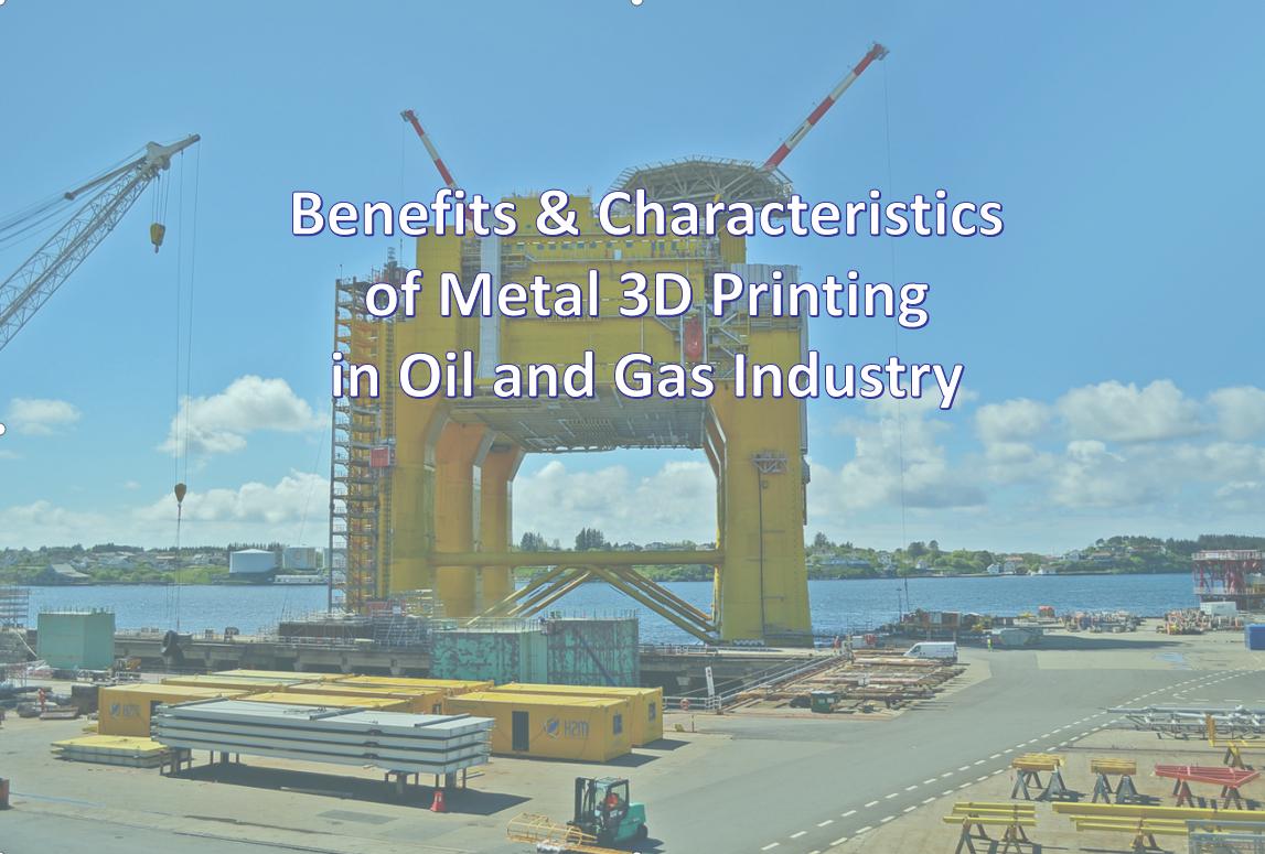 Benefits & Characteristics of 3D Printing in Oil and Gas Industry